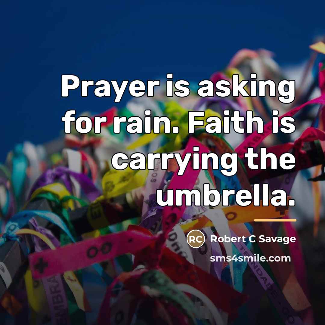 “Prayer is asking for rain. Faith is carrying the umbrella.…” quote by Anonymous