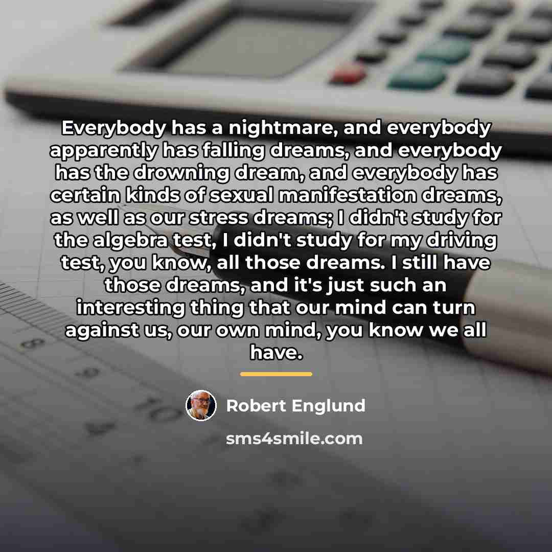 “Everybody has a nightmare, and everybody apparently has falling dreams,…” quote by Robert Englund