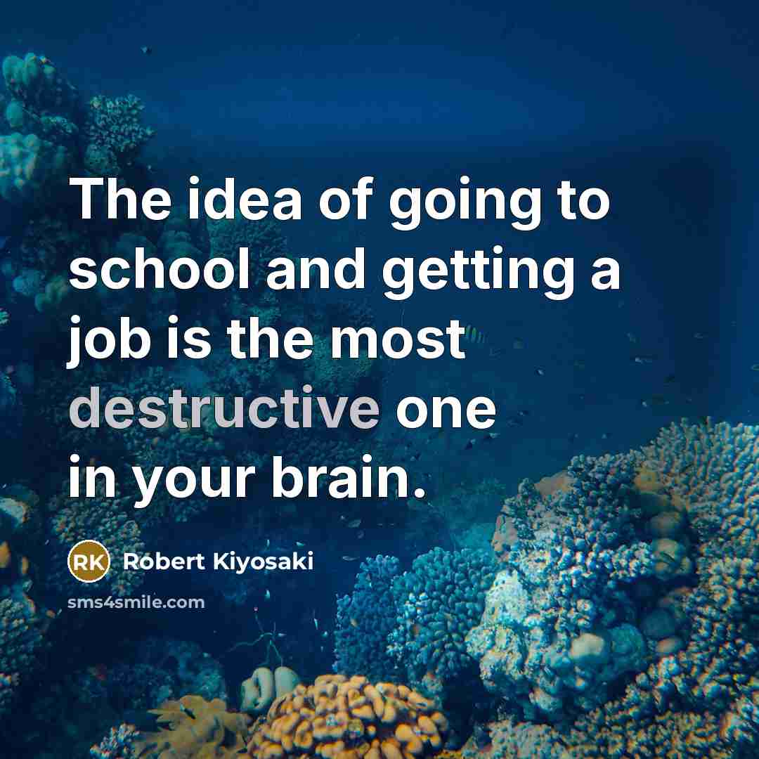 “The idea of going to school and getting a job…” quote by Robert Kiyosaki