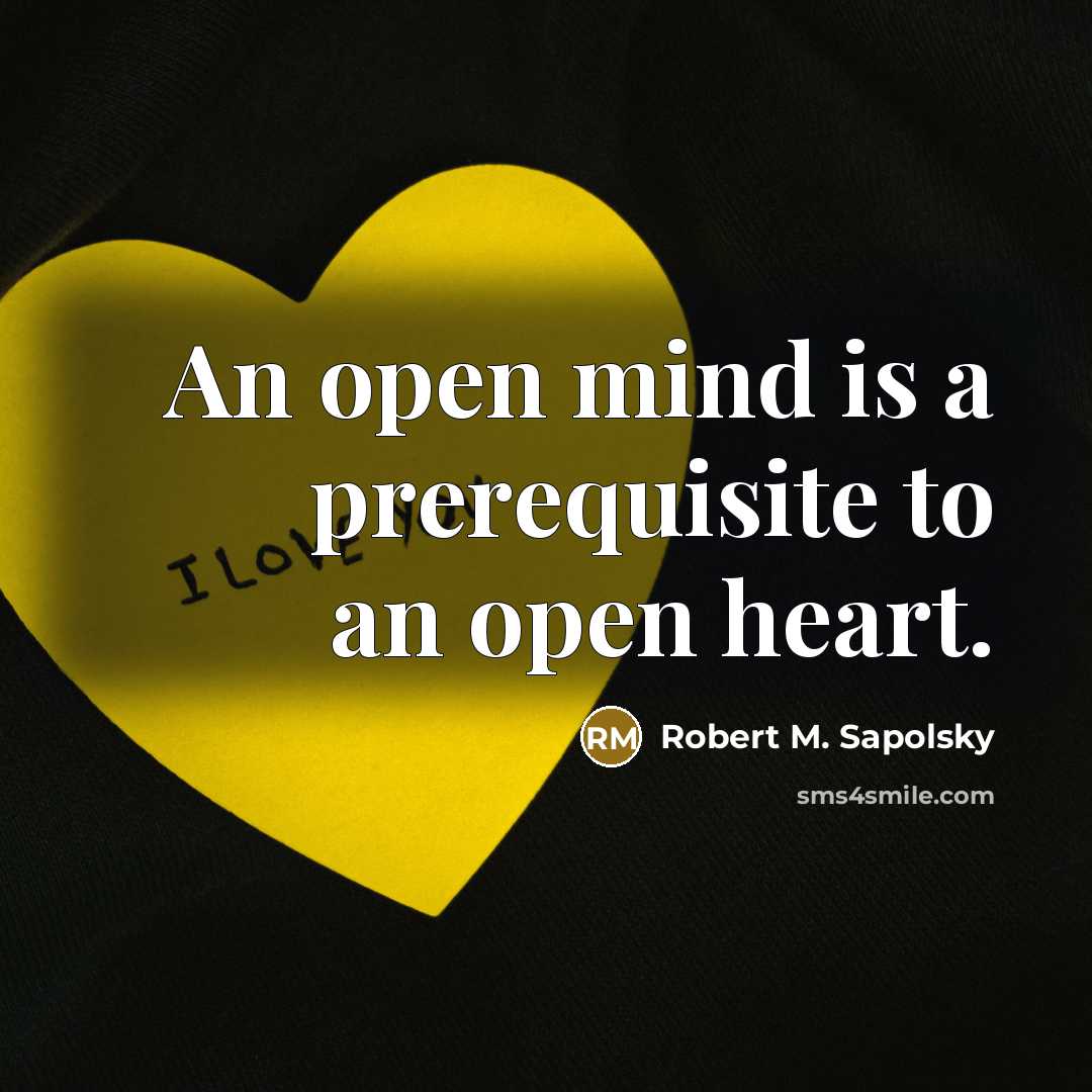 “An open mind is a prerequisite to an open heart.…” quote by Robert M. Sapolsky