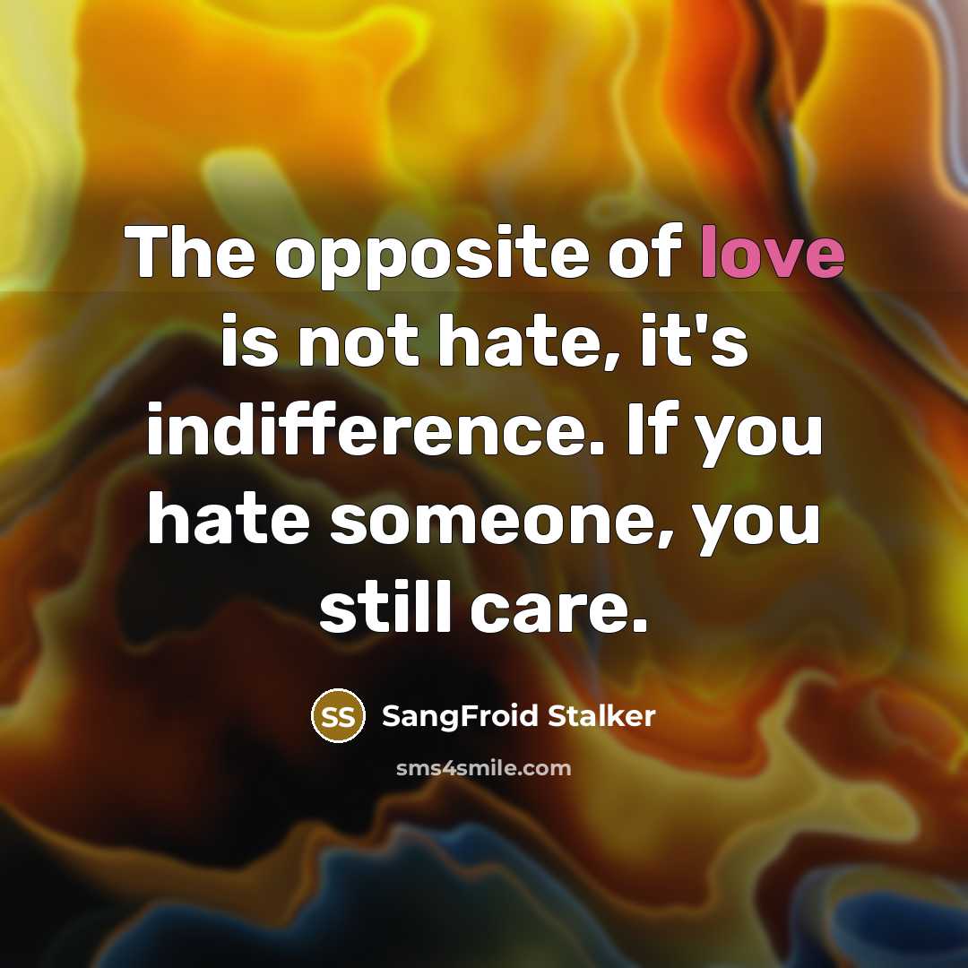 “The opposite of love is not hate, it`s indifference. If…” quote by SangFroid Stalker