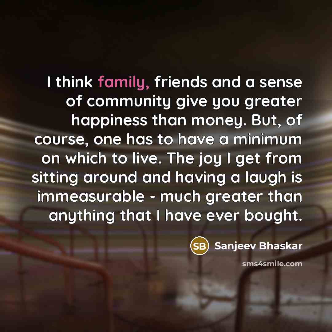 “I think family, friends and a sense of community give…” quote by Sanjeev Bhaskar