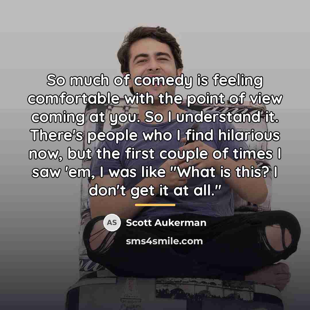 “So much of comedy is feeling comfortable with the point…” quote by Scott Aukerman