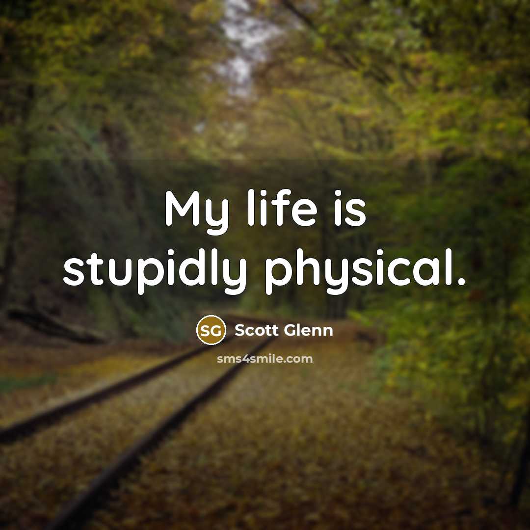 “My life is stupidly physical.…” quote by Scott Glenn