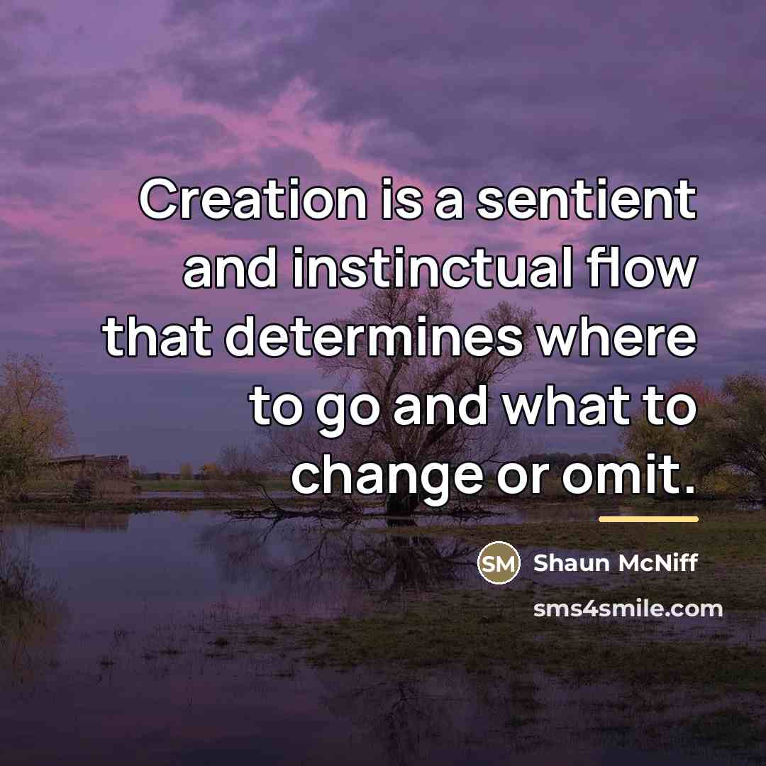 “Creation is a sentient and instinctual flow that determines where…” quote by Shaun McNiff