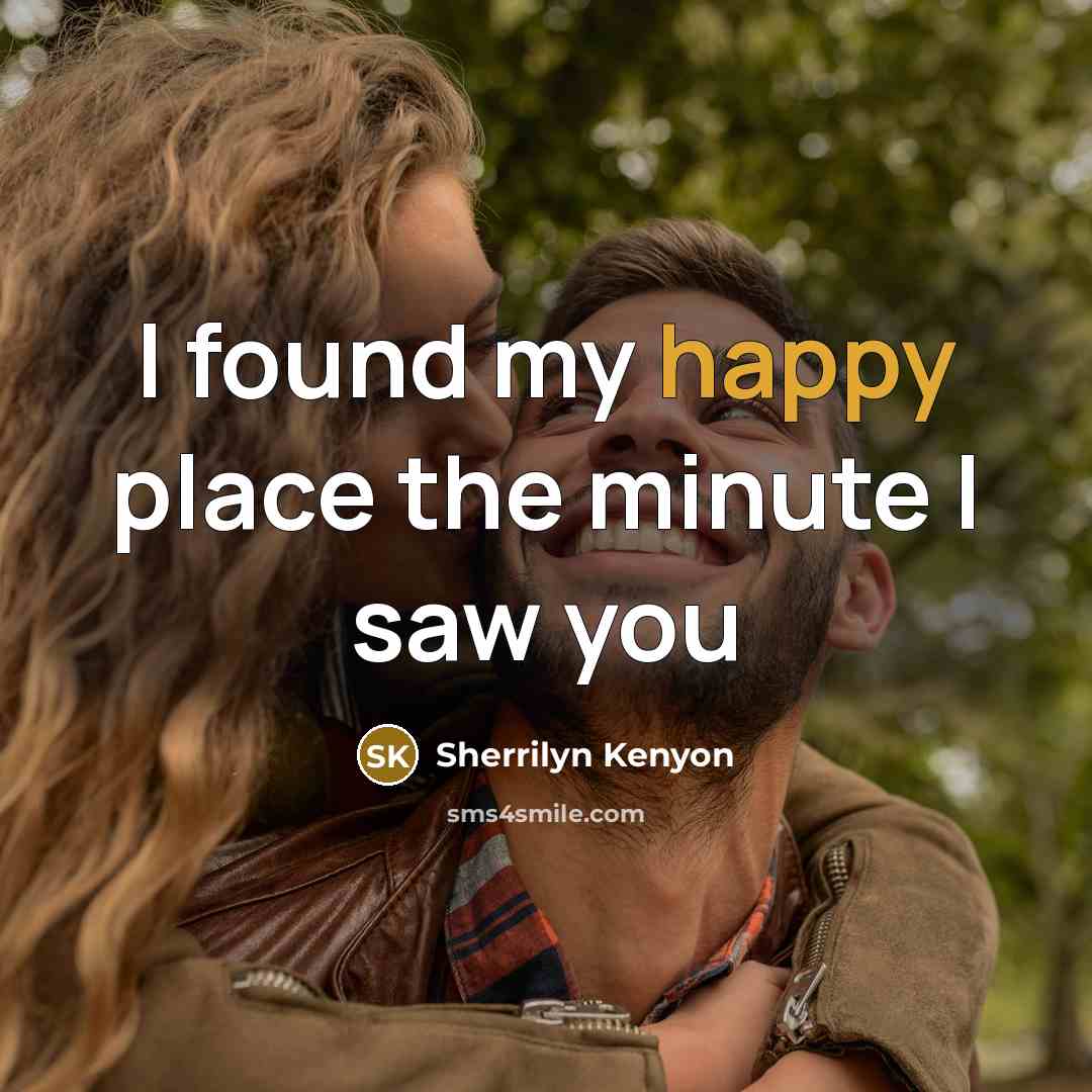 “I found my happy place the minute I saw you…” quote by Sherrilyn Kenyon