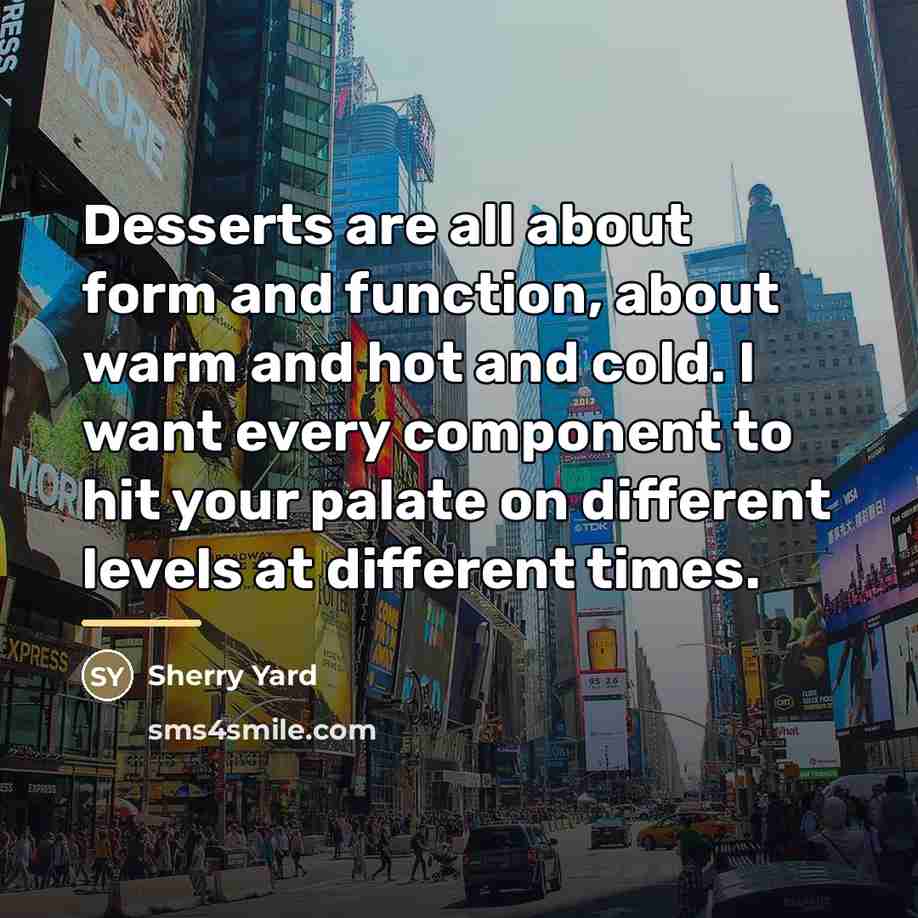 “Desserts are all about form and function, about warm and…” quote by Sherry Yard