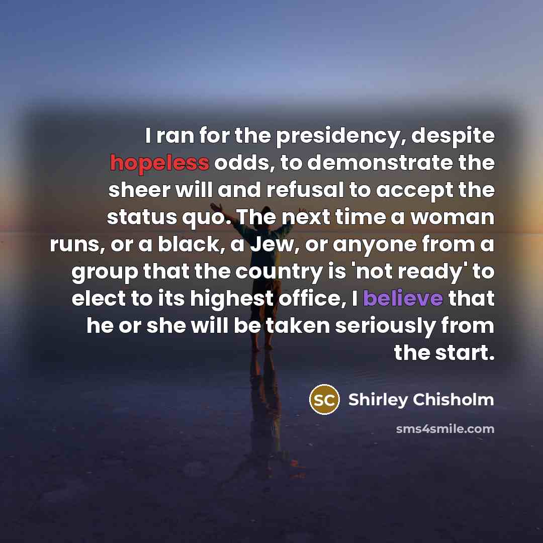“I ran for the presidency, despite hopeless odds, to demonstrate…” quote by Shirley Chisholm