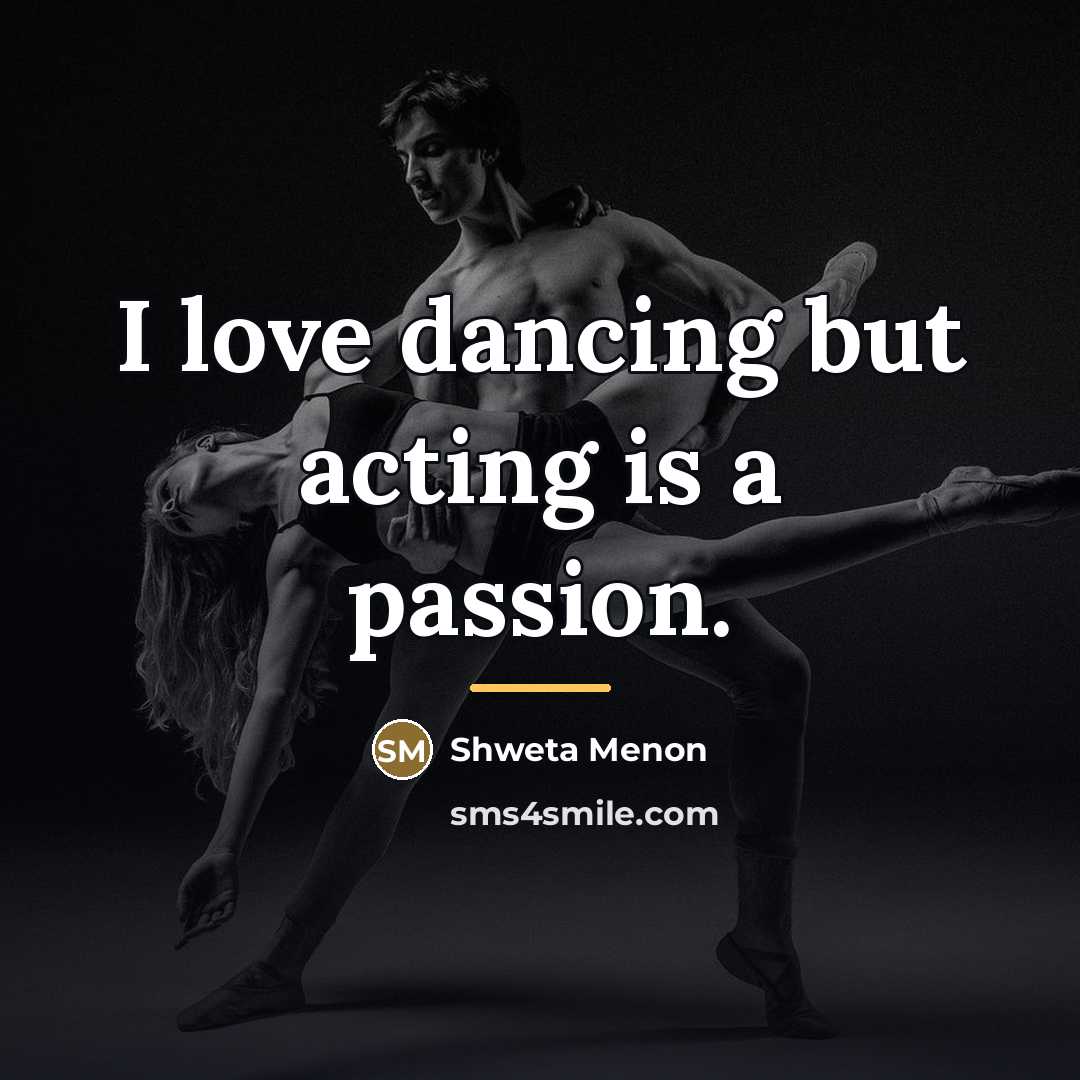 “I love dancing but acting is a passion.…” quote by Shweta Menon