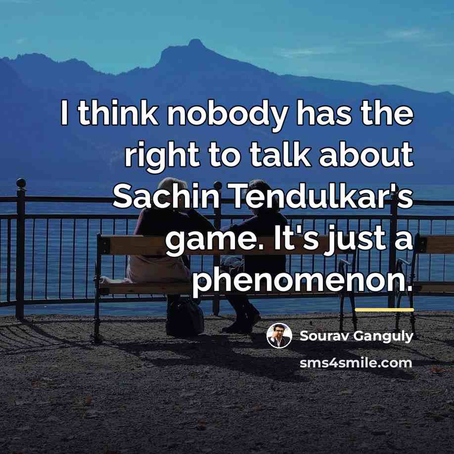 “I think nobody has the right to talk about Sachin…” quote by Sourav Ganguly
