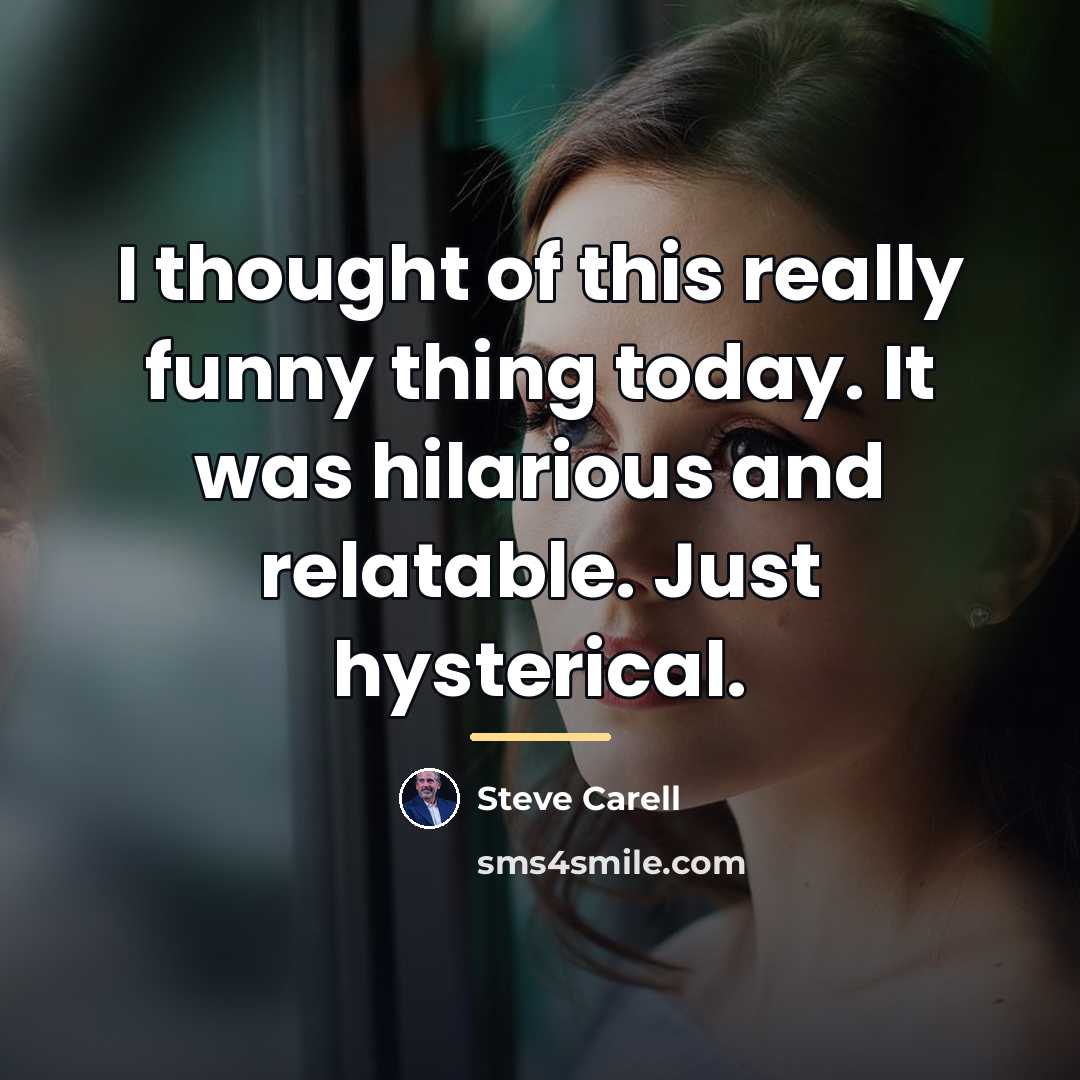 “I thought of this really funny thing today. It was…” quote by Steve Carell