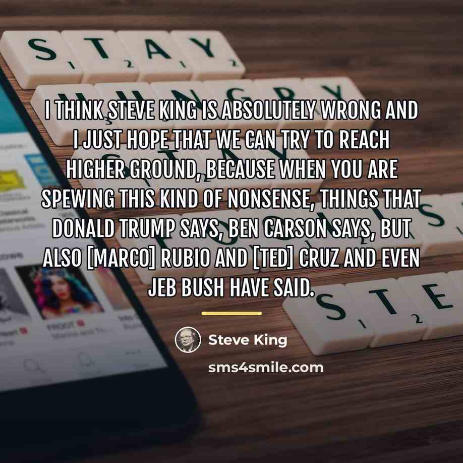“I think Steve King is absolutely wrong and I just…” quote by Steve King