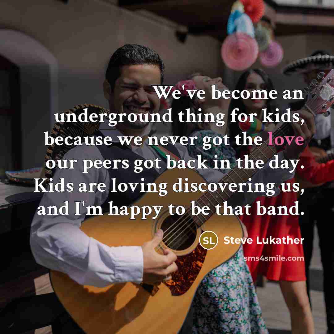 “We've become an underground thing for kids, because we never…” quote by Steve Lukather