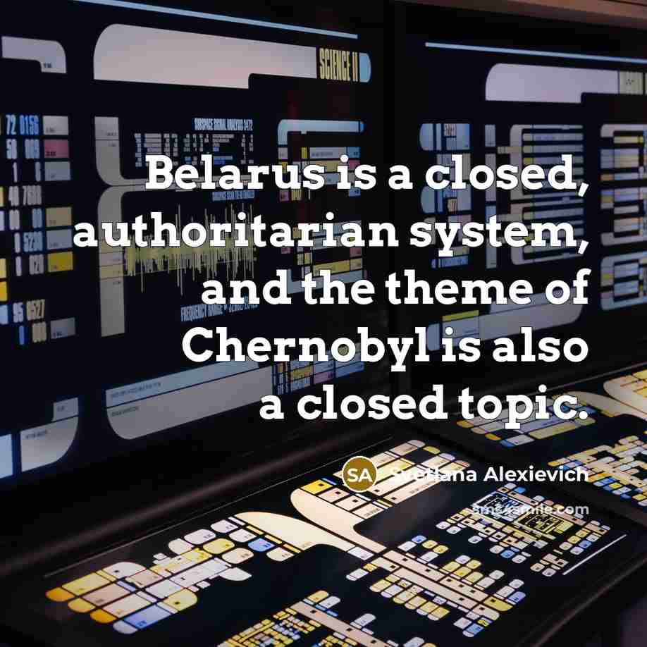 “Belarus is a closed, authoritarian system, and the theme of…” quote by Svetlana Alexievich