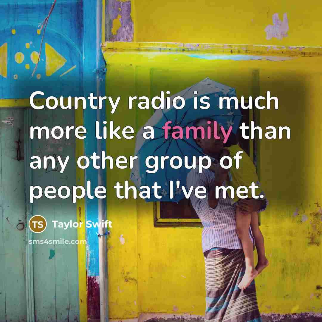 “Country radio is much more like a family than any…” quote by Taylor Swift