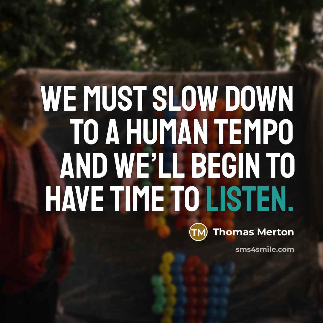 “We must slow down to a human tempo and we’ll…” quote by Thomas Merton