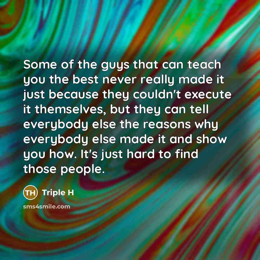 “Some of the guys that can teach you the best…” quote by Triple H