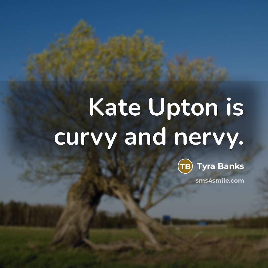 “Kate Upton is curvy and nervy.…” quote by Tyra Banks