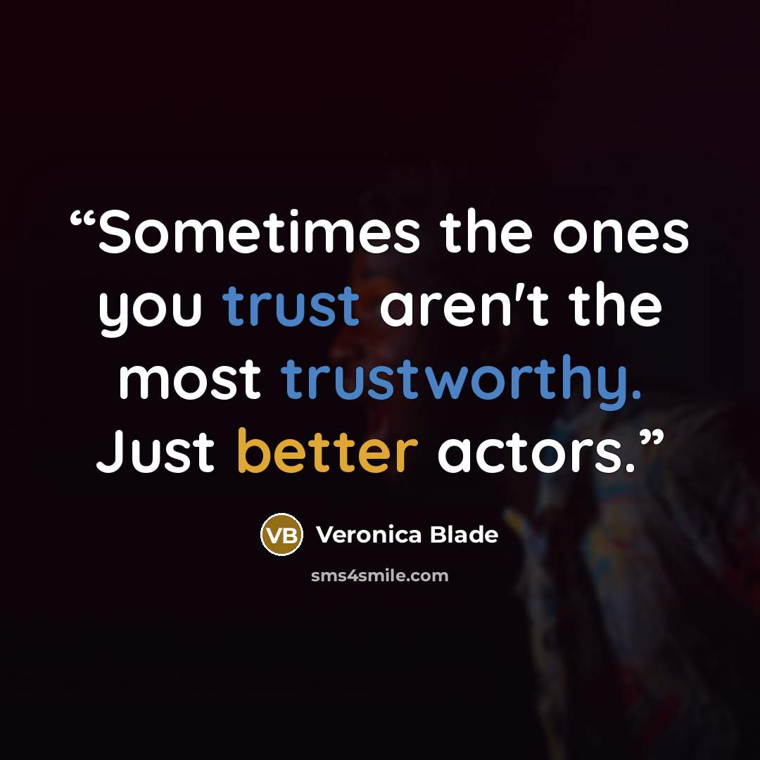 “Sometimes the ones you trust aren't the most trustworthy. Just better actors.” quote by Veronica Blade