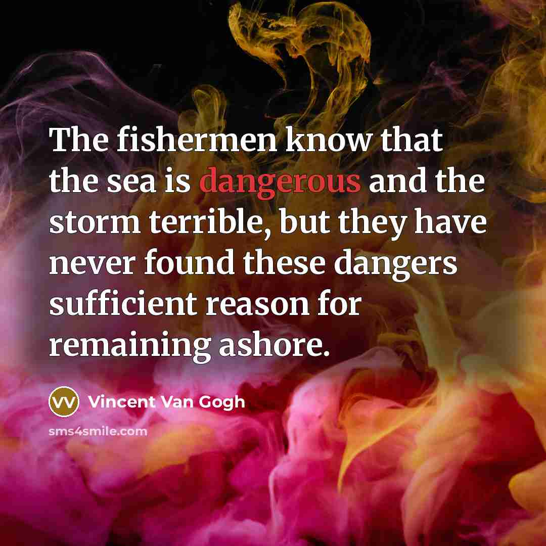 “The fishermen know that the sea is dangerous and the…” quote by Vincent Van Gogh