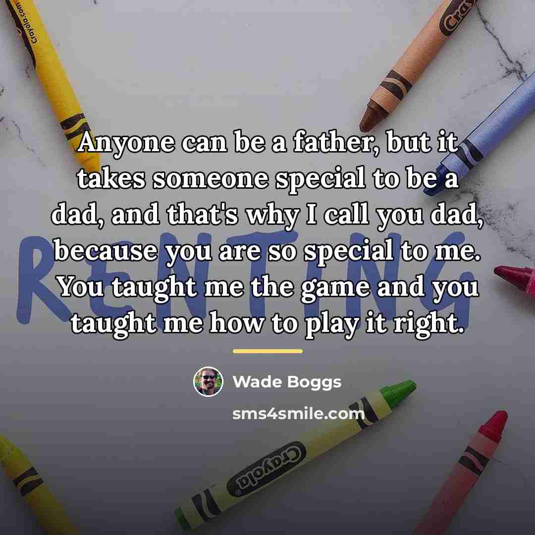 “Anyone can be a father, but it takes someone special…” quote by Wade Boggs