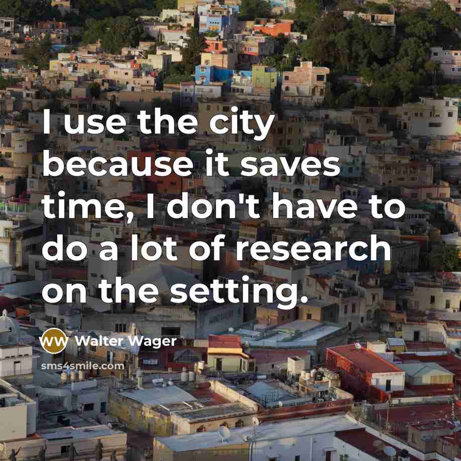 “I use the city because it saves time, I don't…” quote by Walter Wager