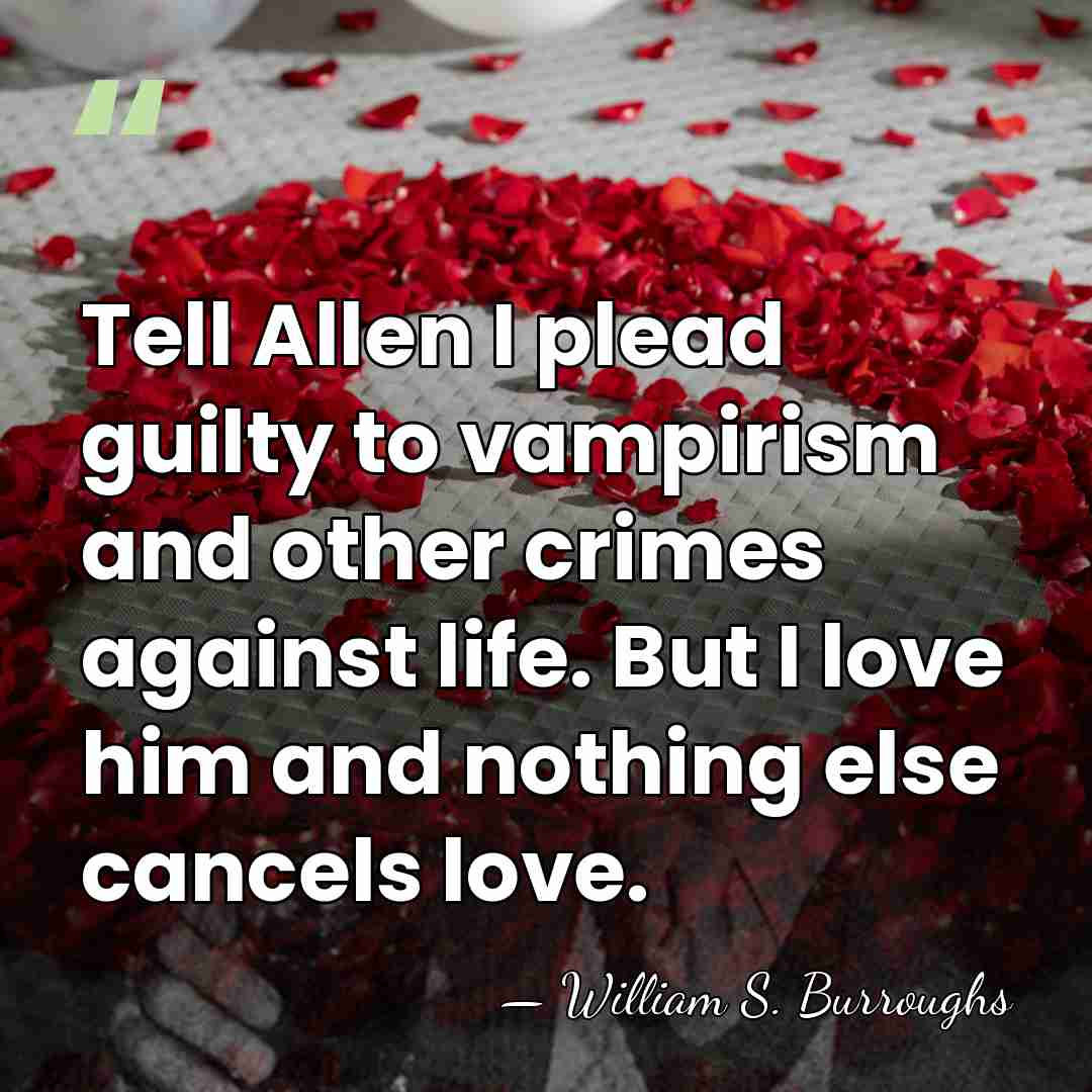 Tell Allen I plead guilty to vampirism and other crimes against life.&hellip; - William S. Burroughs