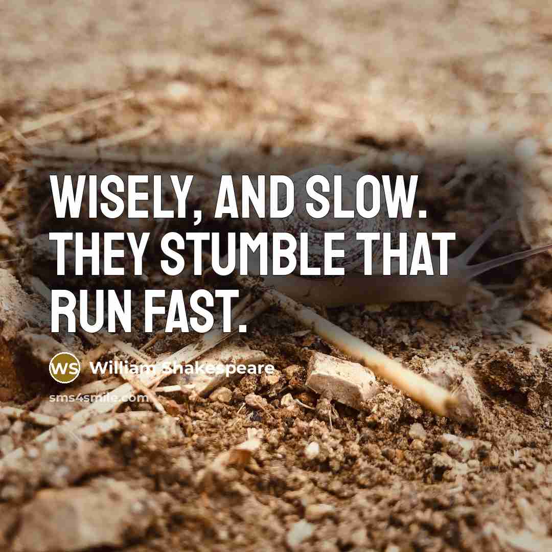 “Wisely, and slow. They stumble that run fast.” quote by William Shakespeare