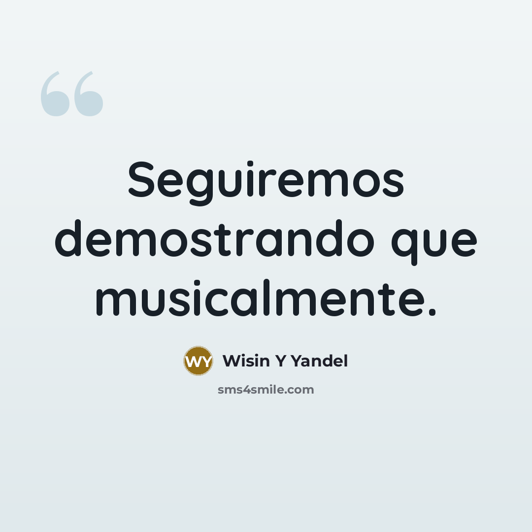“Seguiremos demostrando que musicalmente.…” quote by Wisin Y Yandel
