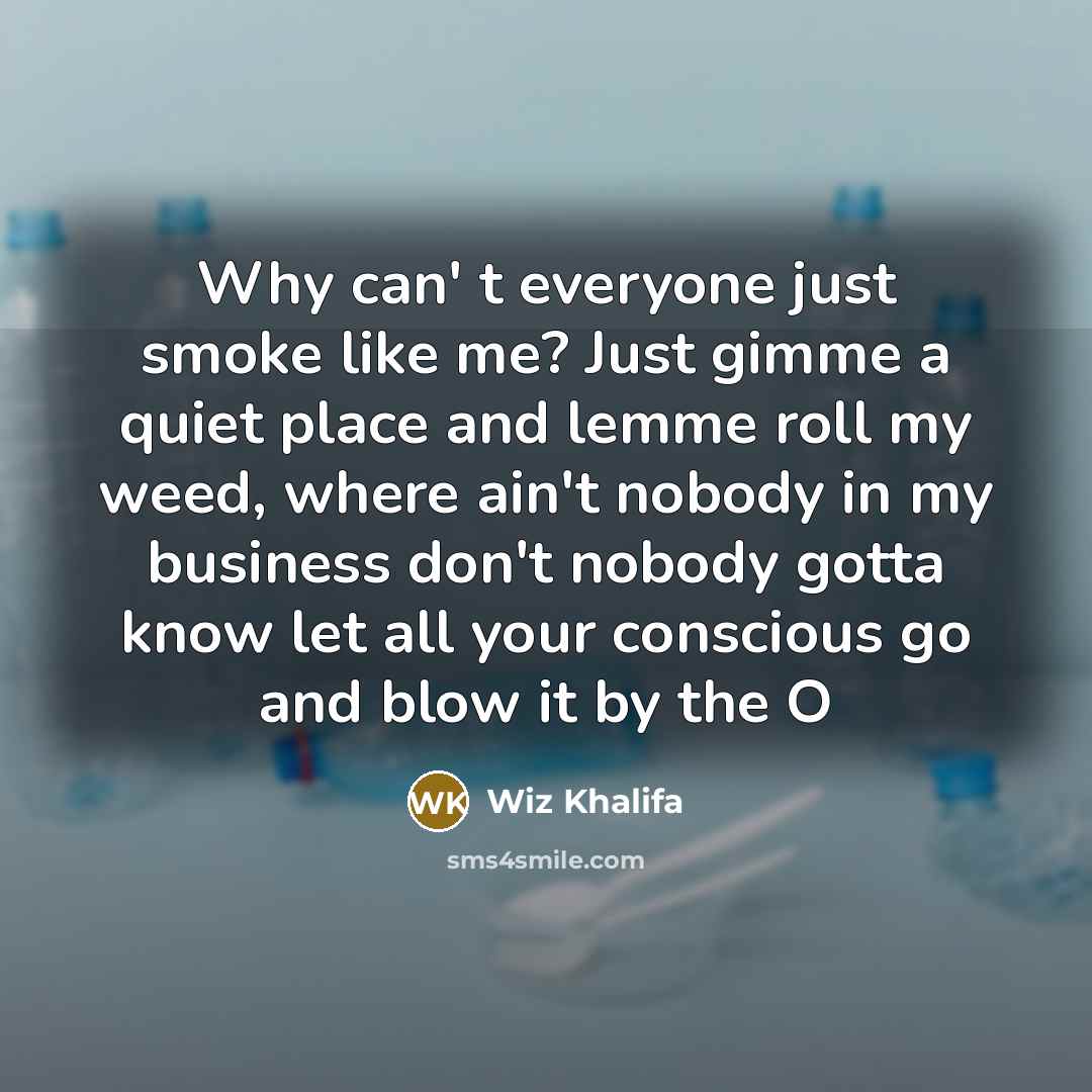 “Why can' t everyone just smoke like me? Just gimme…” quote by Wiz Khalifa