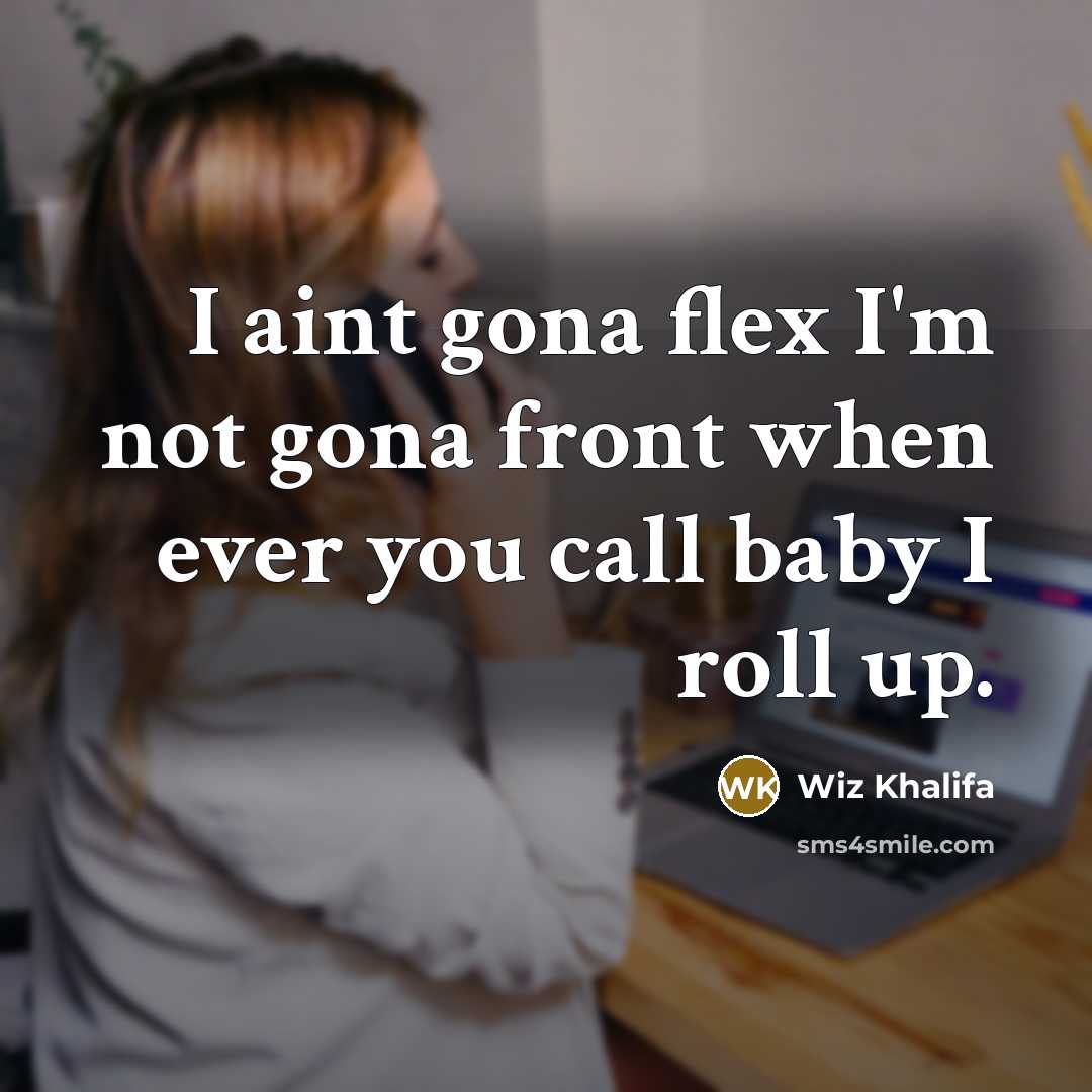 “I aint gona flex I'm not gona front when ever…” quote by Wiz Khalifa