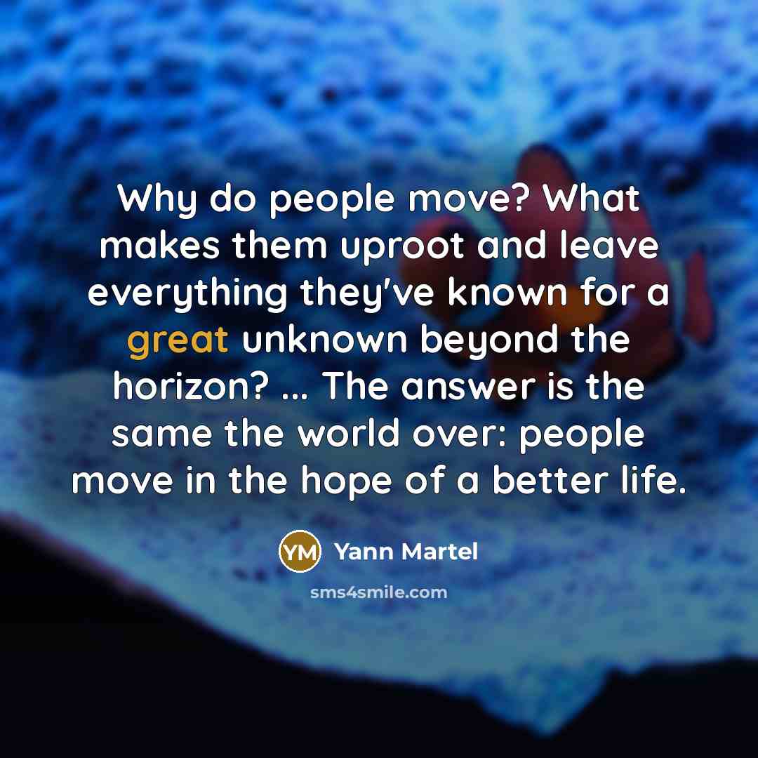 “Why do people move? What makes them uproot and leave…” quote by Yann Martel