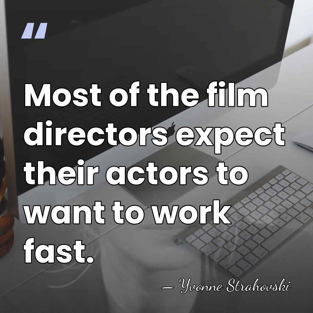 Most of the film directors expect their actors to want to work&hellip; - Yvonne Strahovski
