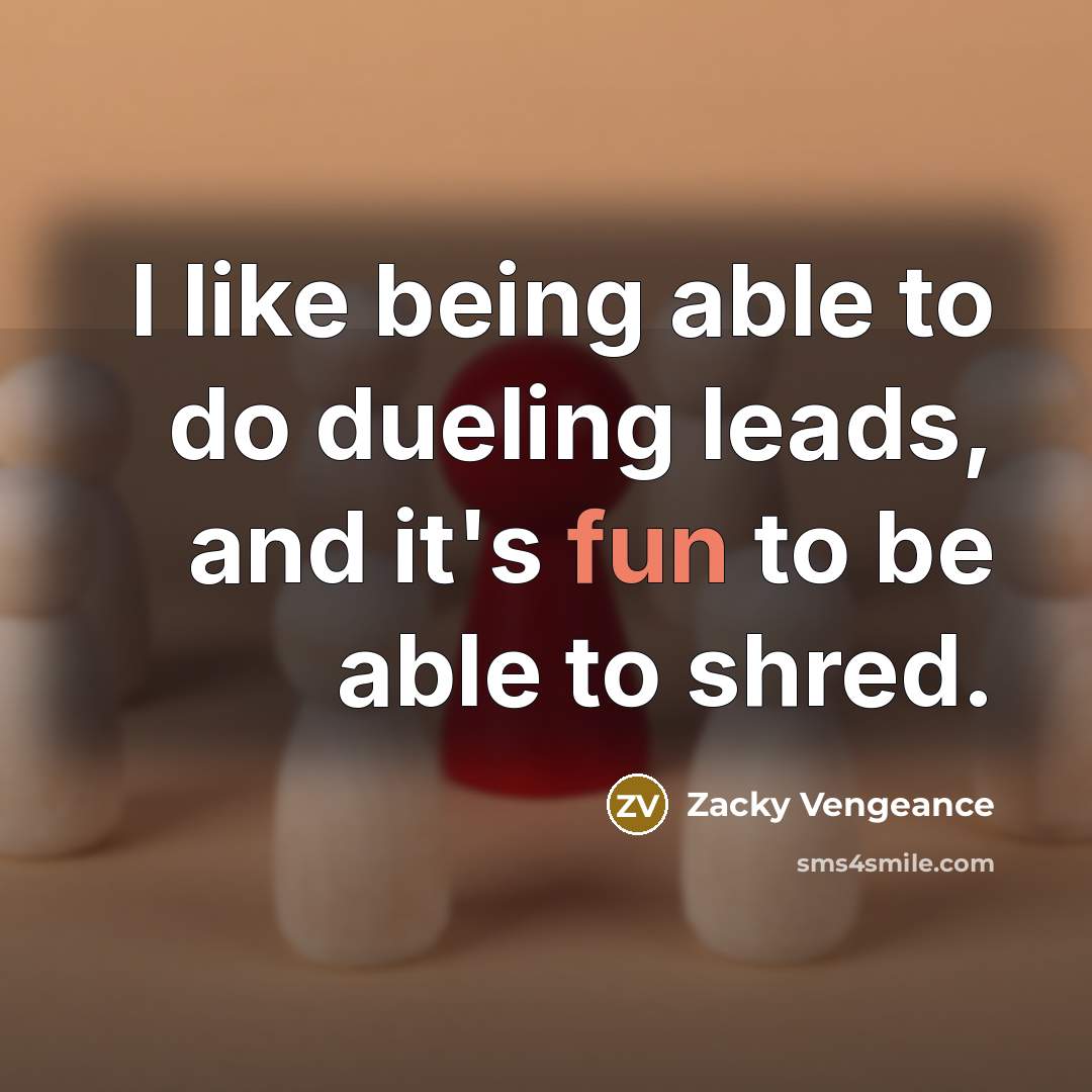 “I like being able to do dueling leads, and it's…” quote by Zacky Vengeance