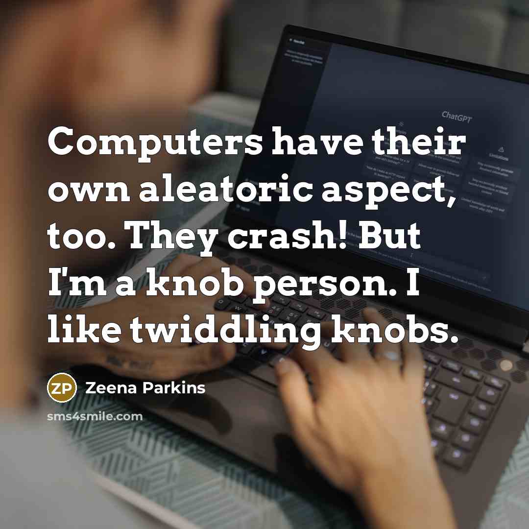 “Computers have their own aleatoric aspect, too. They crash! But…” quote by Zeena Parkins