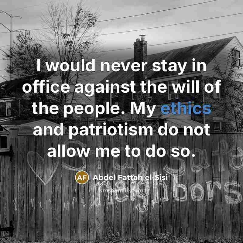 “I would never stay in office against the will of…” quote by Abdel Fattah el-Sisi