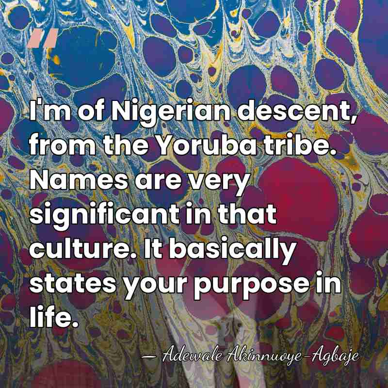 I'm of Nigerian descent, from the Yoruba tribe. Names are very significant&hellip; - Adewale Akinnuoye-Agbaje