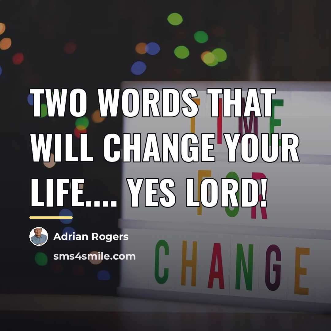 “Two words that will change your life.... Yes Lord!…” quote by Adrian Rogers
