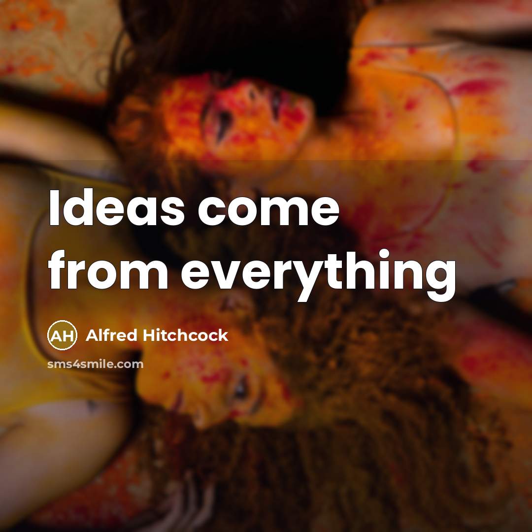 “Ideas come from everything…” quote by Alfred Hitchcock