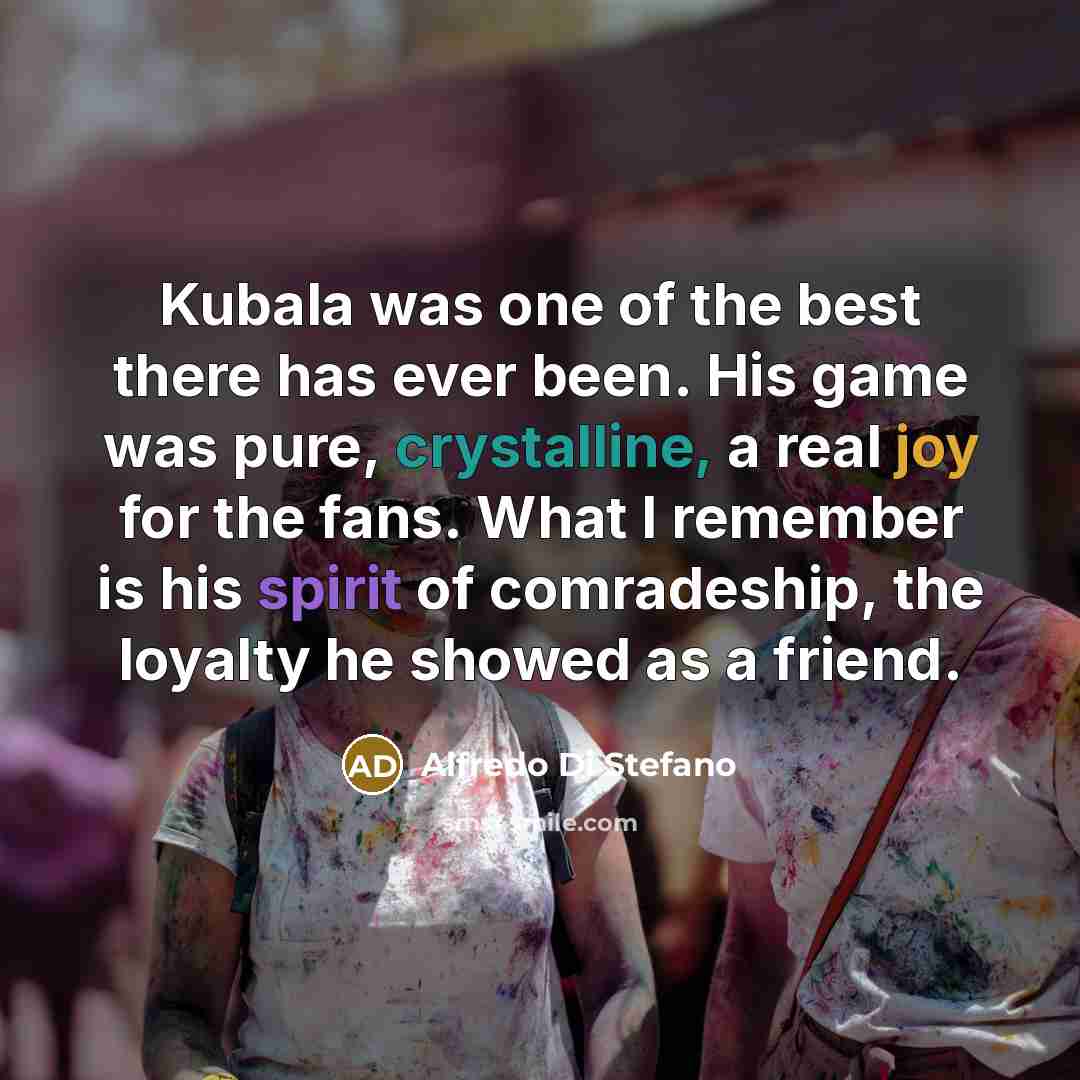 “Kubala was one of the best there has ever been.…” quote by Alfredo Di Stefano
