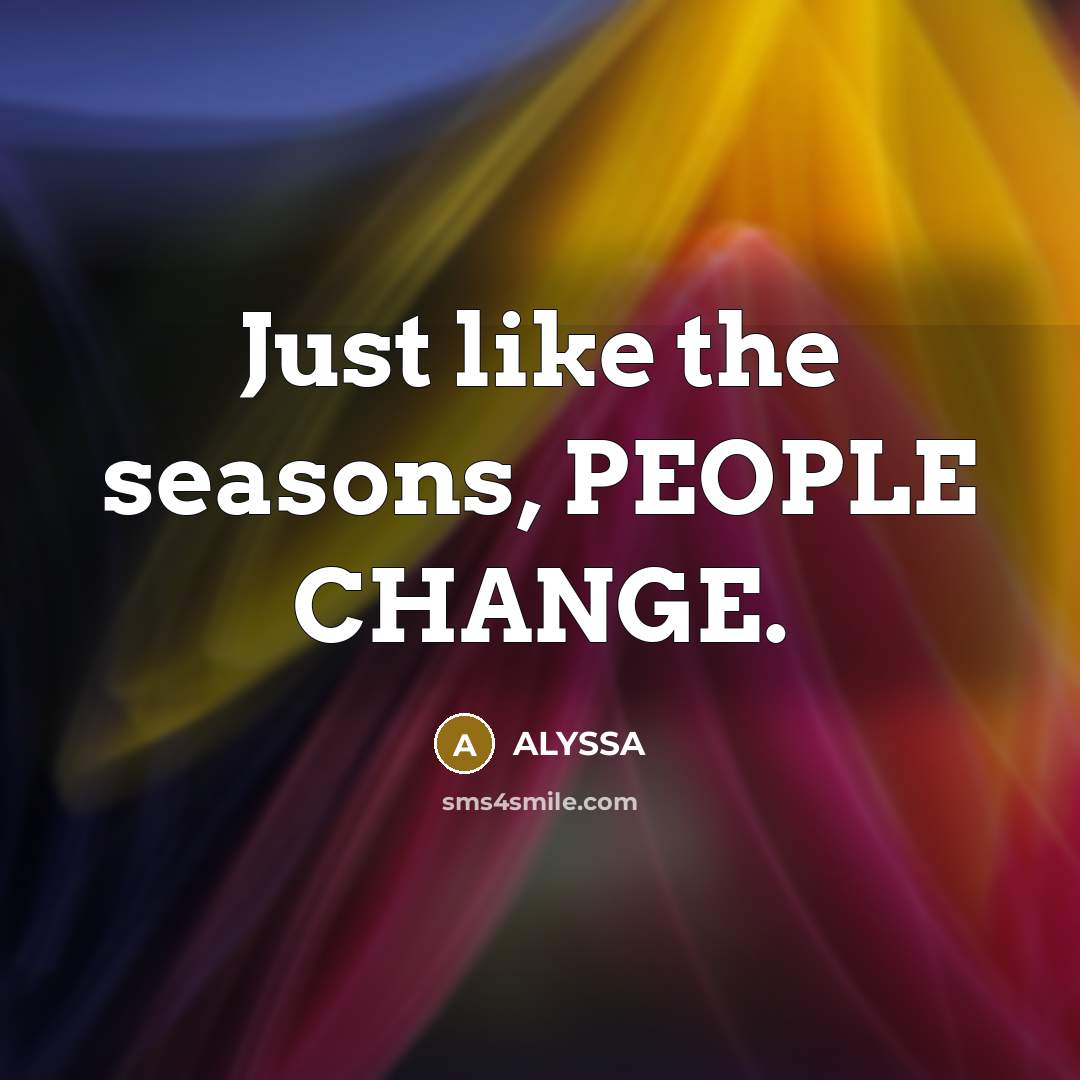 “Just like the seasons, PEOPLE CHANGE.…” quote by ALYSSA