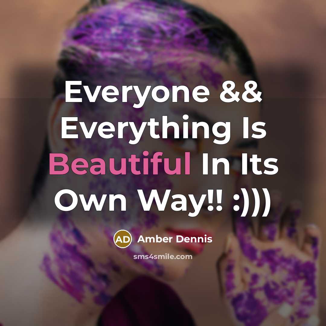 “Everyone && Everything Is Beautiful In Its Own Way!! :)))…” quote by Amber Dennis