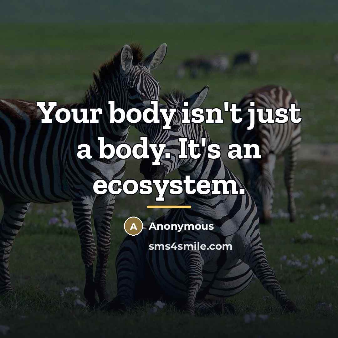 “Your body isn't just a body. It's an ecosystem.…” quote by Anonymous