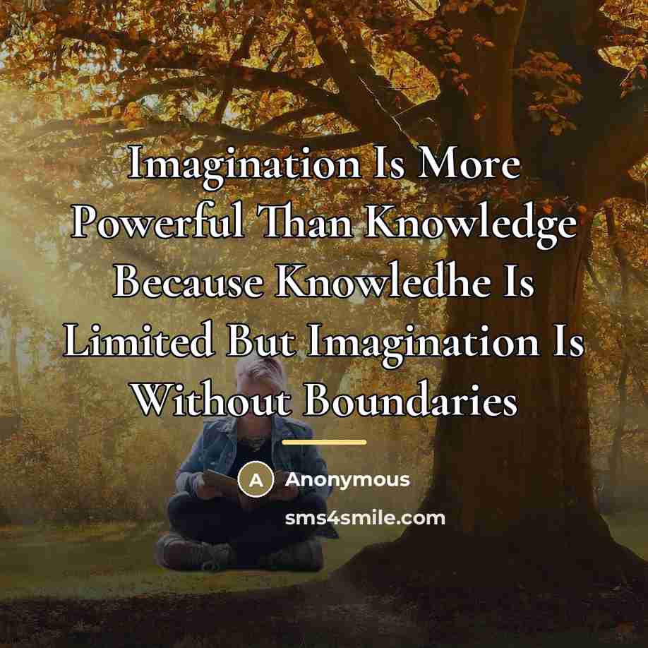 “Imagination Is More Powerful Than Knowledge Because Knowledhe Is Limited…” quote by Anonymous