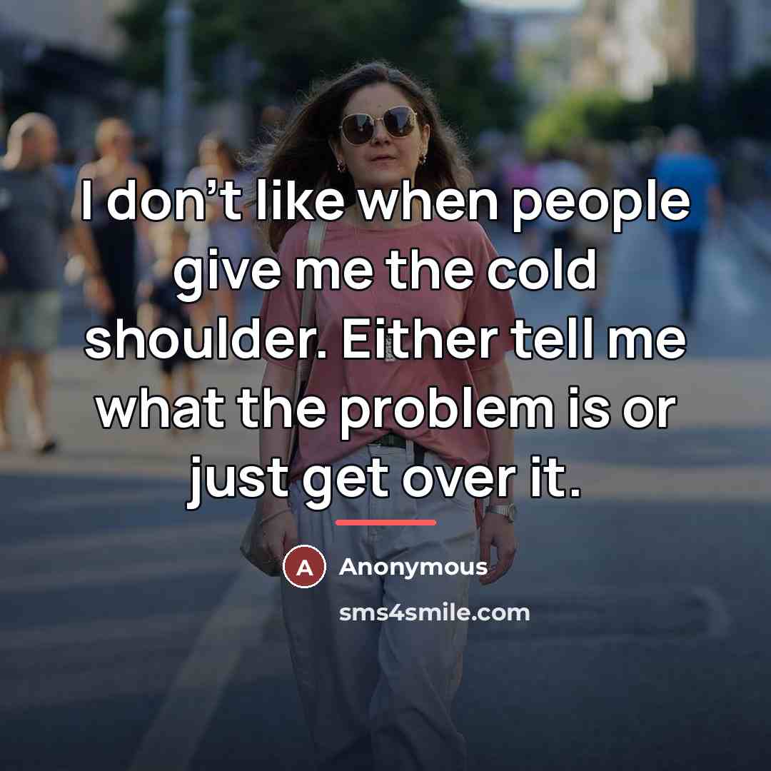 “I don't like when people give me the cold shoulder.…” quote by Anonymous