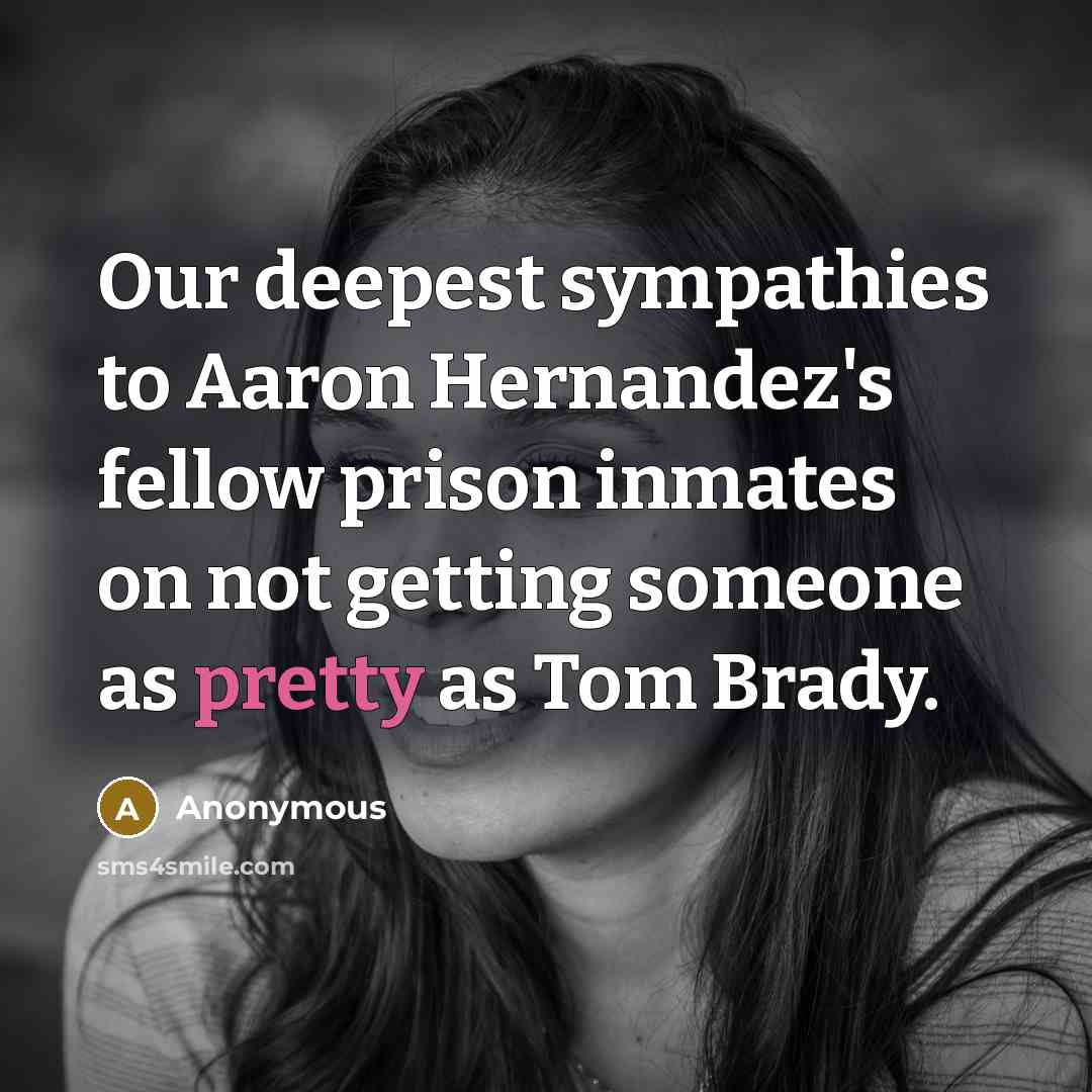“Our deepest sympathies to Aaron Hernandez's fellow prison inmates on…” quote by Anonymous