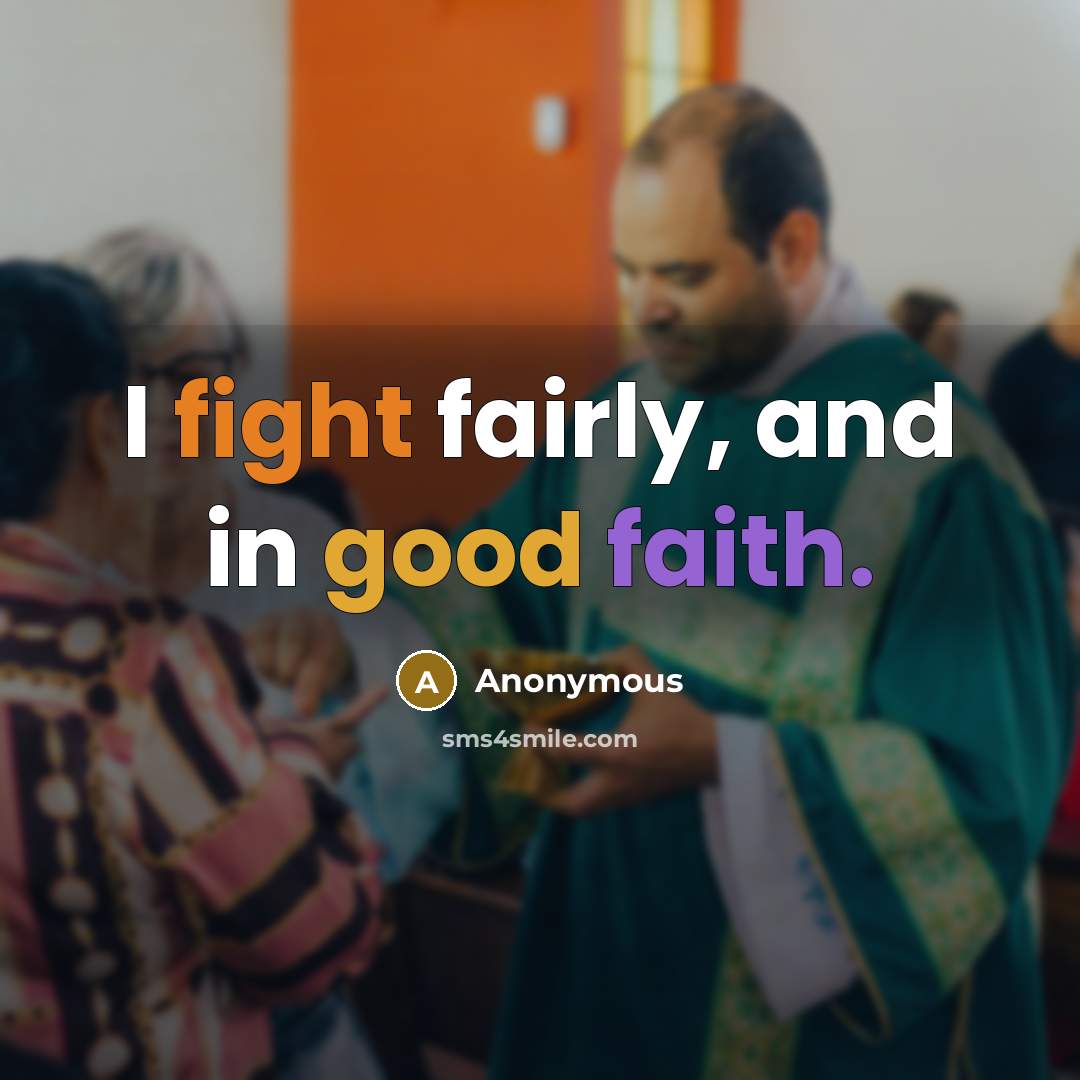 “I fight fairly, and in good faith.” quote by Anonymous
