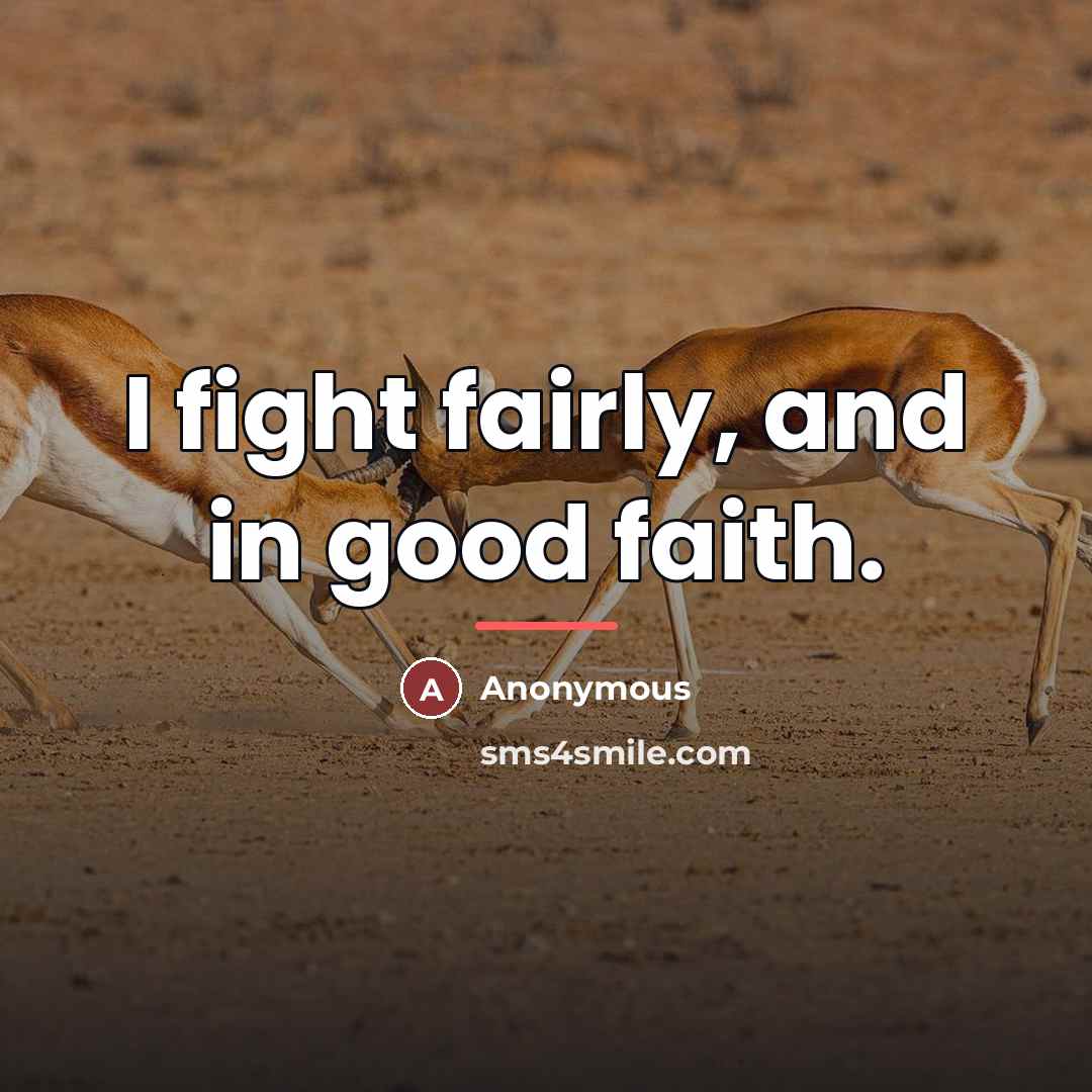 “I fight fairly, and in good faith.…” quote by Anonymous