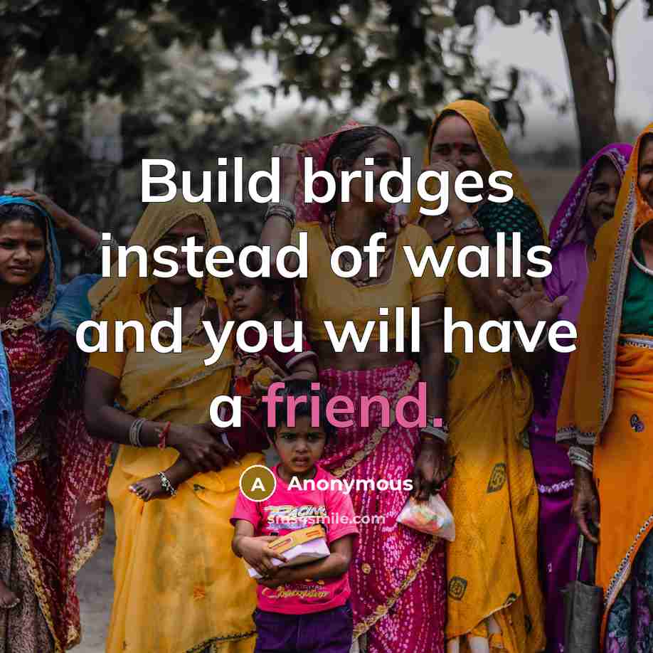 “Build bridges instead of walls and you will have a…” quote by Anonymous