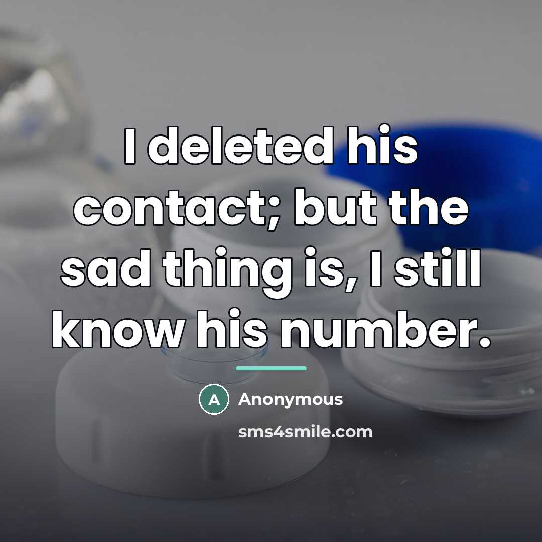 “I deleted his contact; but the sad thing is, I…” quote by Anonymous
